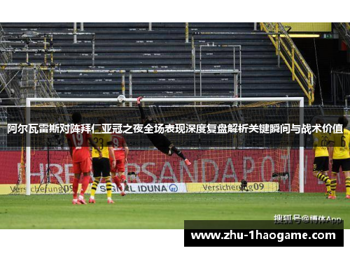 阿尔瓦雷斯对阵拜仁亚冠之夜全场表现深度复盘解析关键瞬间与战术价值