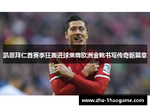 凯恩拜仁首赛季狂轰进球荣膺欧洲金靴书写传奇新篇章