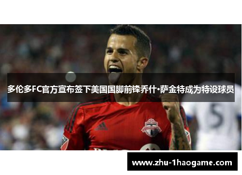 多伦多FC官方宣布签下美国国脚前锋乔什·萨金特成为特设球员 多伦多FC官方宣布签下美国国脚前锋乔什·萨金特成为特设球员